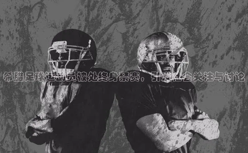 恒行在线官网登录入口百度游戏希腊足球运动员被处终身禁赛，引发社会关注与讨论