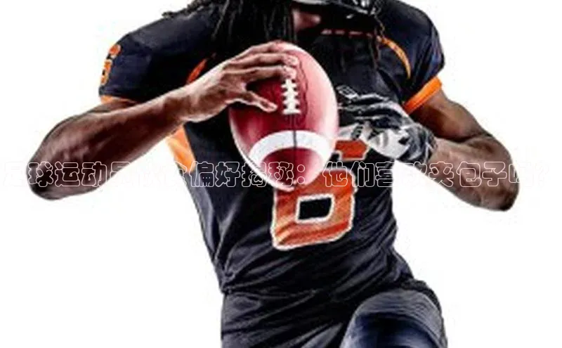 恒行在线官网登录入口小度商城足球运动员饮食偏好揭秘：他们喜欢夹包子吗？