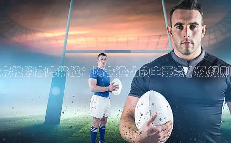 竞技的高度挑战：跳高运动的主要赛事及规则
