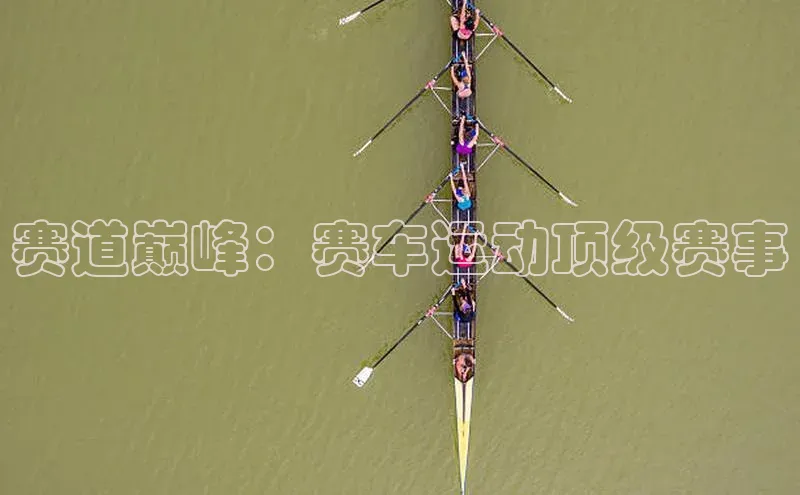 赛道巅峰：赛车运动顶级赛事