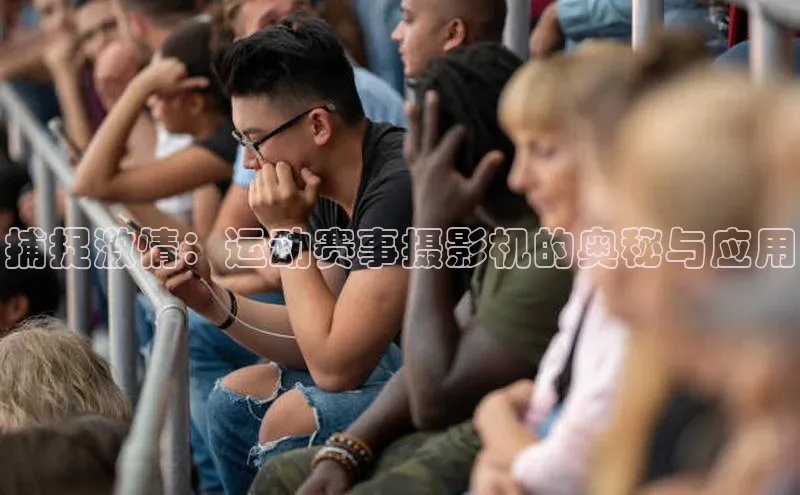 捕捉激情：运动赛事摄影机的奥秘与应用
