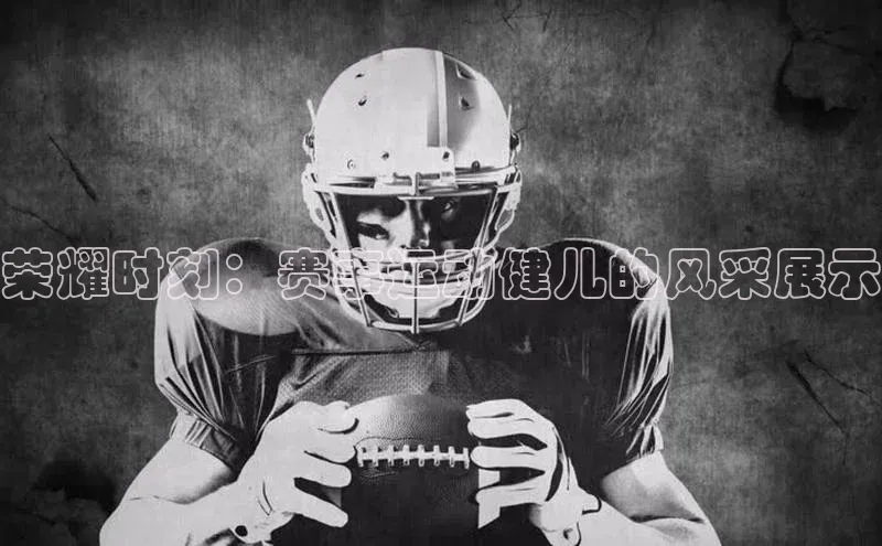 荣耀时刻：赛事运动健儿的风采展示