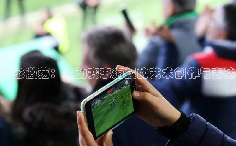 光影激荡：运动赛事海报的艺术创作与表达