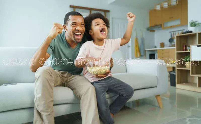 潮流风尚：体育精神与时尚碰撞的全新赛道——赛事运动球服