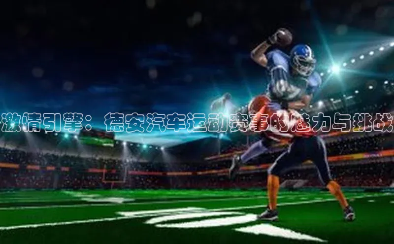 激情引擎：德安汽车运动赛事的魅力与挑战