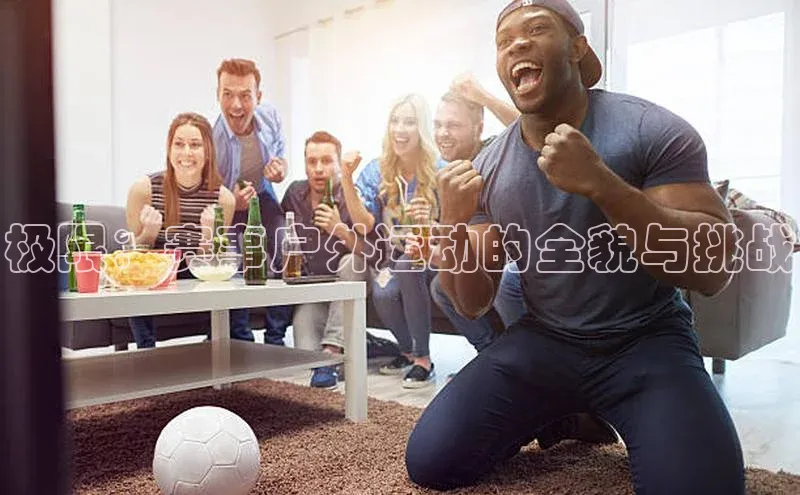 极限：赛事户外运动的全貌与挑战